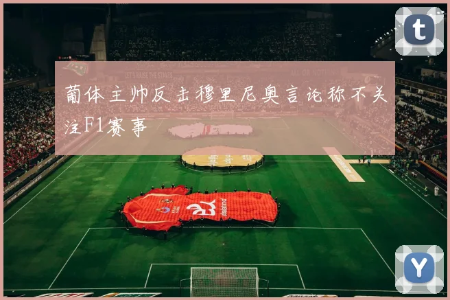 葡体主帅反击穆里尼奥言论称不关注F1赛事