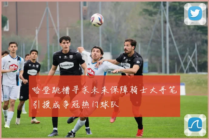 哈登跳槽寻求未来保障骑士大手笔引援成争冠热门球队