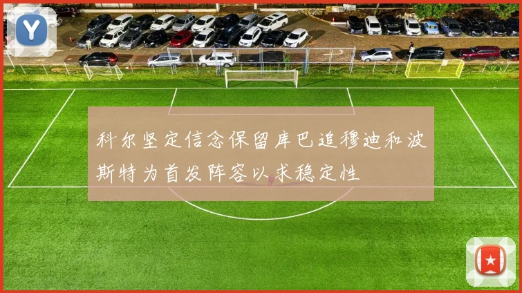 科尔坚定信念保留库巴追穆迪和波斯特为首发阵容以求稳定性