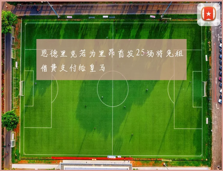 恩德里克若为里昂首发25场将免租借费支付给皇马