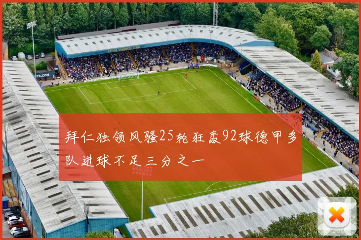 拜仁独领风骚25轮狂轰92球德甲多队进球不足三分之一
