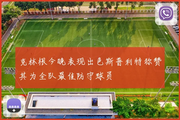 克林根今晚表现出色斯普利特称赞其为全队最佳防守球员